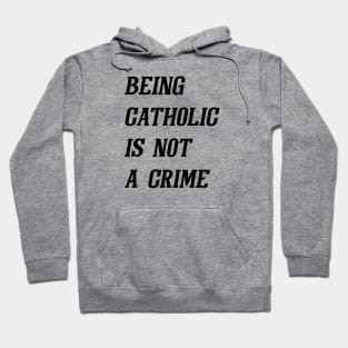 Being Catholic Is Not A Crime (Black) Hoodie